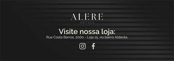 Alere Óptica – Rua Costa Barros, 2000, Loja 15, Aldeota. Instagram e Facebook.